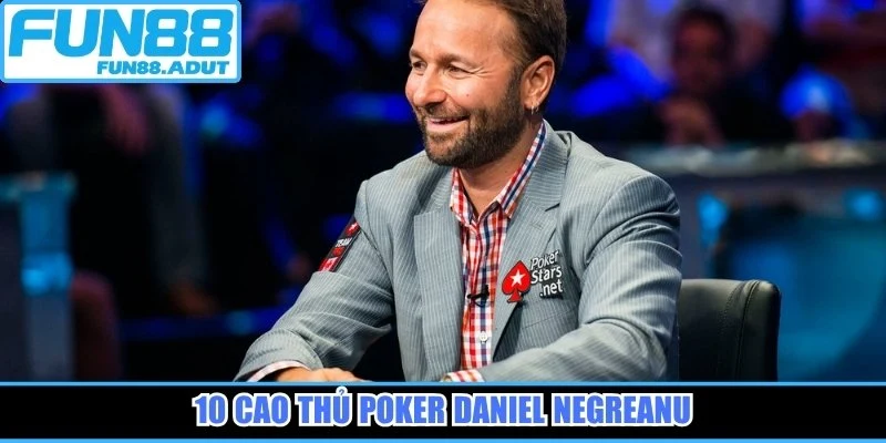 10 cao thủ poker Daniel Negreanu