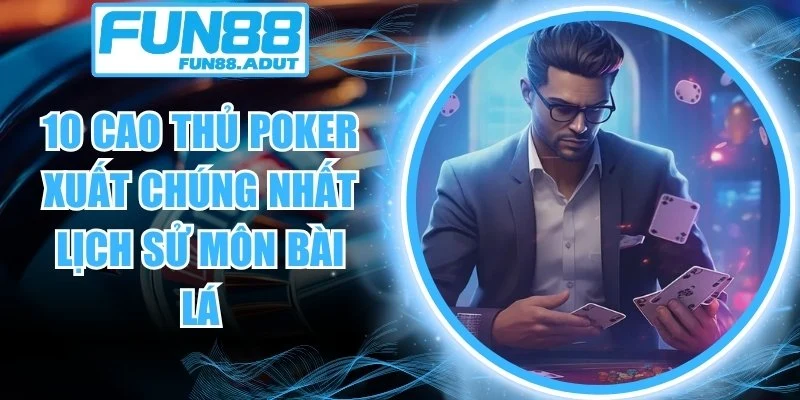 10 cao thủ poker