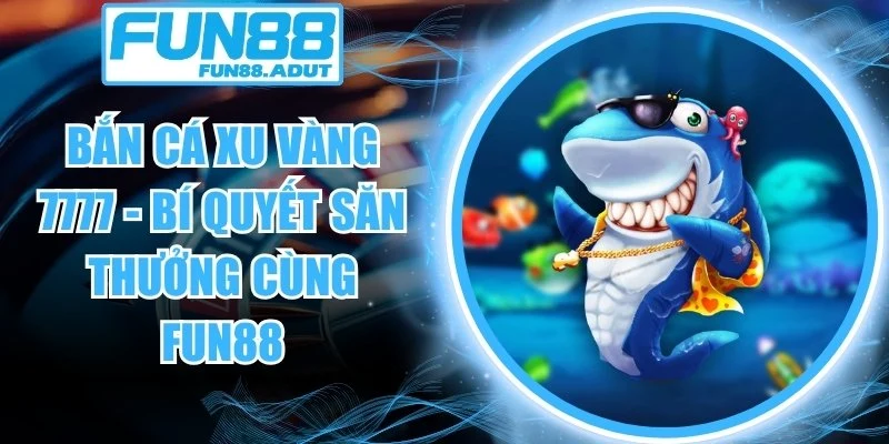 bắn cá xu vàng 7777