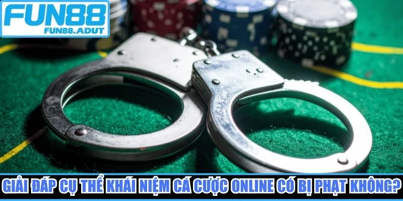 Giải đáp cụ thể khái niệm cá cược online có bị phạt không?