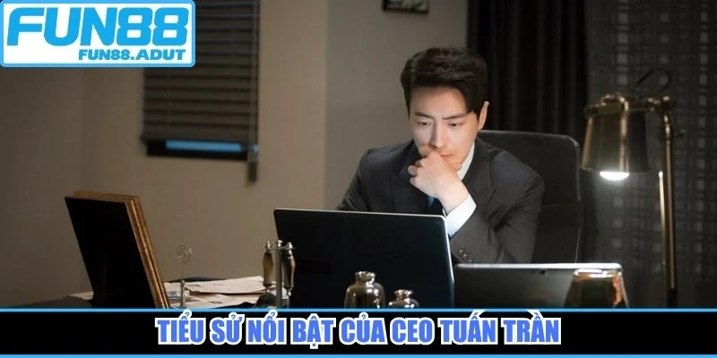 Tiểu sử nổi bật của CEO Tuấn Trần
