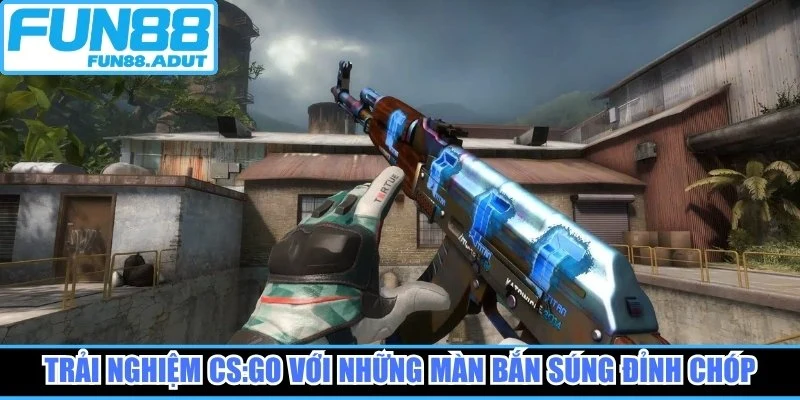 Trải nghiệm CS:GO với những màn bắn súng đỉnh chóp