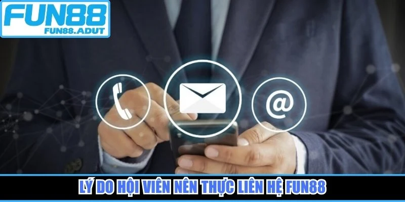 Lý do hội viên nên thực liên hệ Fun88