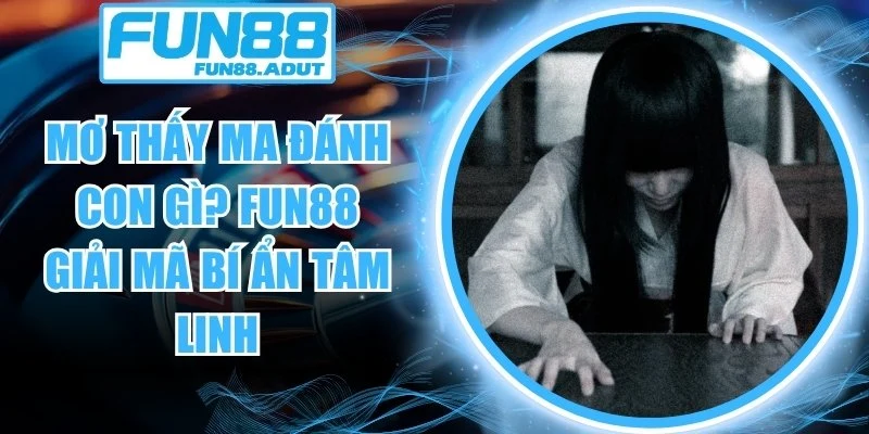 mơ thấy ma đánh con gì