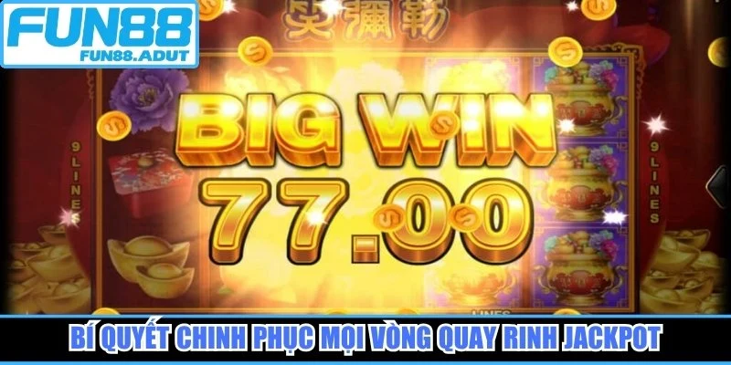 Bí quyết chinh phục mọi vòng quay rinh jackpot