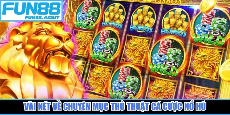 Vài nét về chuyên mục thủ thuật cá cược nổ hũ