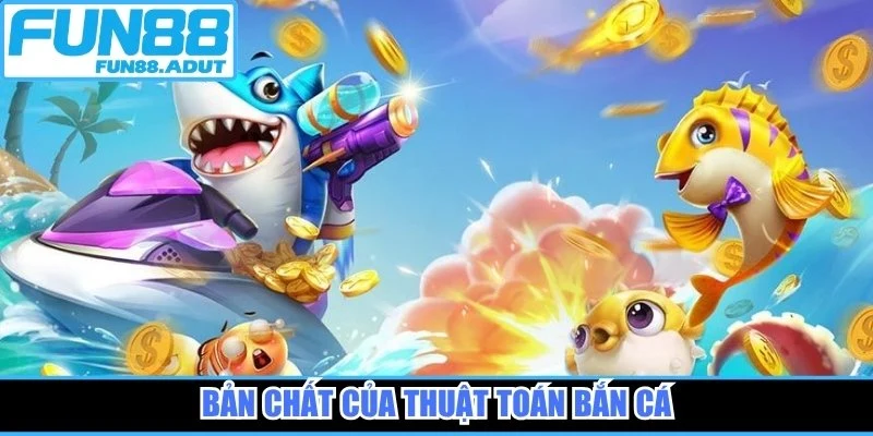 Bản chất của thuật toán bắn cá